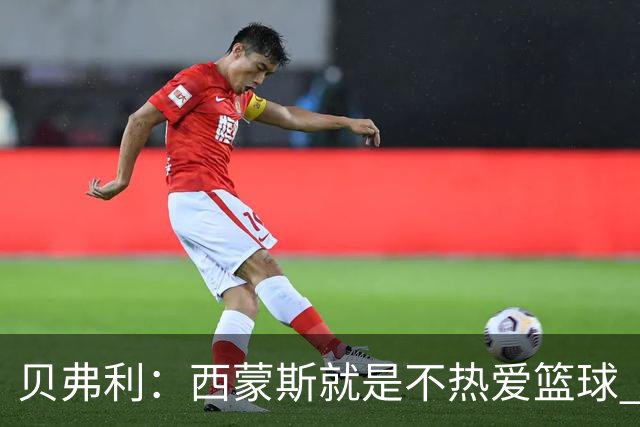 贝弗利：西蒙斯就是不热爱篮球 休息两年去钓鱼还好意思说努力？